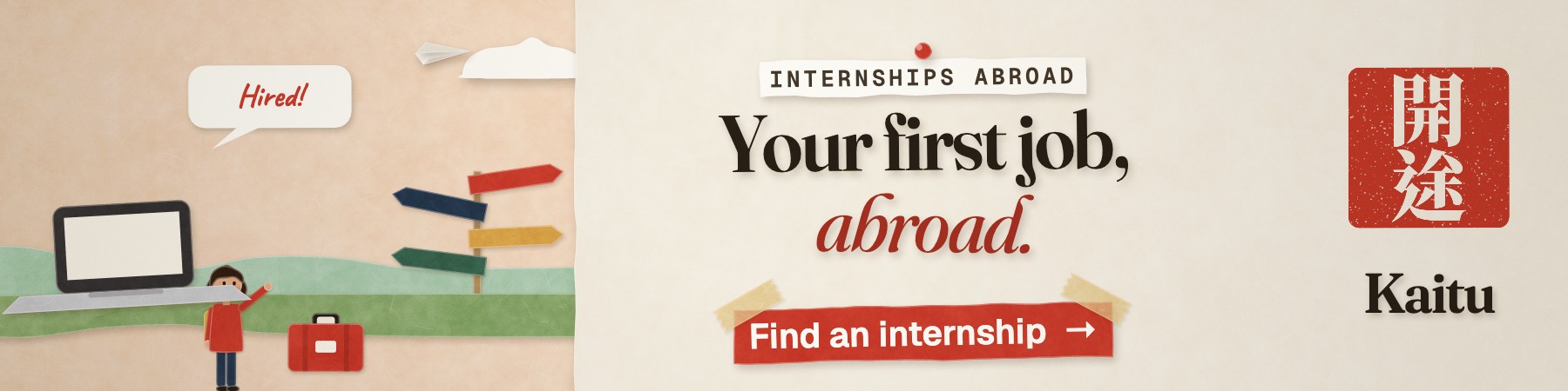 Kaitu: a papercraft illustration of a student with a suitcase, a laptop and a signpost, saying “Hired!”. “Your first job, abroad.” Find an internship.